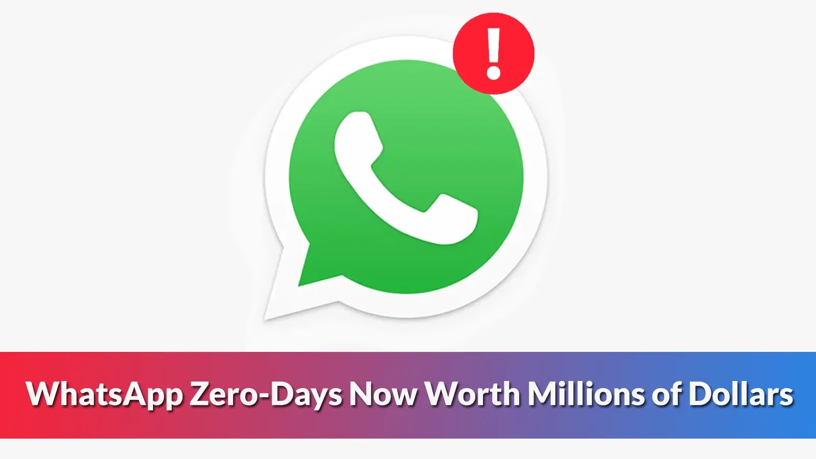 Zero-Days for Hacking WhatsApp Are Now Worth Millions of Dollars